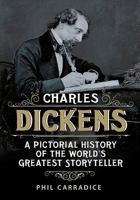 Charles Dickens: A Pictorial History of the World's Greatest Storyteller 1781552789 Book Cover