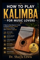 How to Play Kalimba for Music Lovers: A Step-by-Step Beginner's Guide to Playing Melodies, Chords, and Songs on Kalimba with Confidence and Ease B0H9553H43 Book Cover