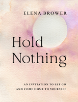 Hold Nothing: An Invitation to Let Go and Come Home to Yourself 1645473023 Book Cover