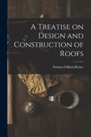 A Treatise on Design and Construction of Roofs 1016538529 Book Cover