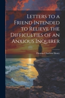 Letters to a Friend Intended to Relieve the Difficulties of an Anxious Inquirer 1021989282 Book Cover