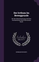 Der Irrthum Im Beweggrunde: Bei Der Erbeseinsetzung Und Dem Vermächtnisse Nach Römischem Recht 1357015968 Book Cover