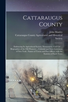 Cattaraugus County: Embracing Its Agricultural Society, Newspapers, Civil List ... Biographies of the Old Pioneers ... Colonial and State Governors of ... Offices, With the Statistics of Each Town 101386977X Book Cover
