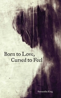 Born to Love, Cursed to Feel 1449480950 Book Cover