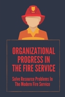 Organizational Progress In The Fire Service: Solve Resource Problems In The Modern Fire Service: Fire Truck Compartments B0992LDRVH Book Cover