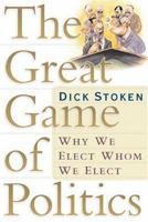 The Great Game of Politics: Why We Elect, Whom We Elect 0765307324 Book Cover