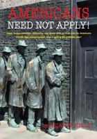 Americans Need Not Apply!: Illegal foreign nationals, offshoring, visa abuse adds up to no jobs for Americans. 0984141855 Book Cover