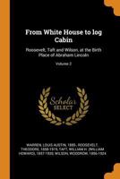 From White House to log Cabin: Roosevelt, Taft and Wilson, at the Birth Place of Abraham Lincoln Volume 2 0353118710 Book Cover