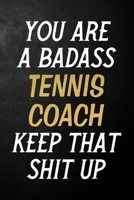 You Are A Badass Tennis Coach Keep That Shit Up: Tennis Coach Journal / Notebook / Appreciation Gift / Alternative To a Card For Tennis Coaches ( 6 x 9 -120 Blank Lined Pages ) 1700720732 Book Cover