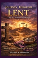 JOURNEY THROUGH LENT: A 40-Day Catholic Devotional Guide B0GPJ7X46M Book Cover