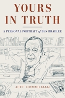 Yours in Truth: A Personal Portrait of Ben Bradlee, Legendary Editor of The Washington Post 1400068479 Book Cover