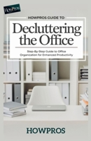 HowPros Guide to Decluttering the office: Step-by-Step Guide to Office Organization for Enhanced Productivity B0DQZV51JP Book Cover
