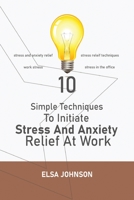 Simple Techniques To Initiate Stress And Anxiety Relief At Work: Stress and anxiety relief, stress releif techniques, work stress, stress in the office 1914157273 Book Cover