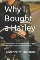 Why I Bought a Harley: A Personal Ride Into Freedom, Identity, and the Machine That Changed Everything B0G3LYM95Q Book Cover