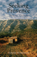 Seeking Provence: Old Myths, New Paths (Armchair Traveller) 1905791550 Book Cover