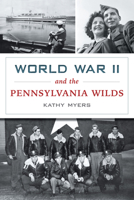 World War II and the Pennsylvania Wilds 1467159891 Book Cover