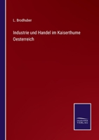 Industrie und Handel im Kaiserthume Oesterreich 3375074409 Book Cover