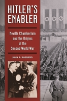 Hitler's Enabler: Neville Chamberlain and the Origins of the Second World War 1440840083 Book Cover