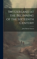 Switzerland at the Beginning of the Sixteenth Century 1120718910 Book Cover