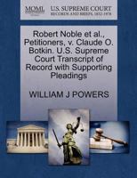 Robert Noble et al., Petitioners, v. Claude O. Botkin. U.S. Supreme Court Transcript of Record with Supporting Pleadings 1270356666 Book Cover