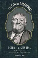 The King of Greenpoint Peter McGuinness: The Amazing Story of Greenpoint's Most Colorful Character 1537442082 Book Cover