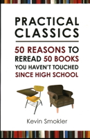 Practical Classics: 50 Reasons to Reread 50 Books You Haven't Touched Since High School 1616146567 Book Cover
