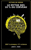 Le mythe des 10 % du cerveau (qu’on utiliserait seulement): 100 % arnaque, 0 % science (Mythes de Merde) B0FS7Q6VXK Book Cover