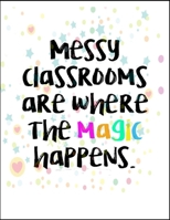 Messy Classrooms Are Where the Magic Happens B08K4SWRV1 Book Cover