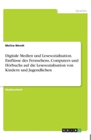 Digitale Medien und Lesesozialisation. Einflüsse des Fernsehens, Computers und Hörbuchs auf die Lesesozialisation von Kindern und Jugendlichen (German Edition) 3668822603 Book Cover