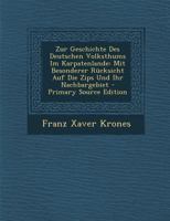 Zur Geschichte Des Deutschen Volksthums Im Karpatenlande: Mit Besonderer Rücksicht Auf Die Zips Und Ihr Nachbargebiet 1021138851 Book Cover