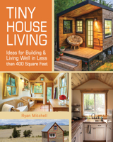 Tiny House Living: Ideas for Building & Living Well in Less than 400 Square Feet 1440333165 Book Cover