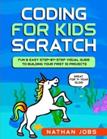 Coding for Kids: Scratch: Fun & Easy Step-by-Step Visual Guide to Building Your First 10 Projects (Great for 7+ year olds!) 1952213037 Book Cover