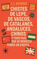 Chistes de Lepe, de Vascos, de Catalanes, Andaluces, Chinos y todo país que se merezca tener un chiste. B0B761PYSY Book Cover