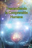 Trascendiendo la Comprensión Humana (Spanish Edition) 1710204419 Book Cover