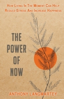 The Power of Now: How Living in the Moment Can Help Reduce Stress and Increase Happiness B0CF7D3NJ3 Book Cover