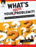 What's Your Math Problem!?!: Getting to the Heart of Teaching Problem Solving 1425807887 Book Cover