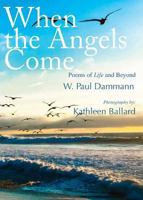 When the Angels Come: Poems of Life and Beyond 1625105886 Book Cover