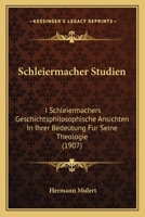 Schleiermacher Studien: I Schleiermachers Geschichtsphilosophische Ansichten In Ihrer Bedeutung Fur Seine Theologie (1907) 1144499615 Book Cover