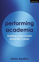 Performing Academia: Building a Successful University Career 1350475750 Book Cover
