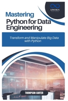 MASTERING PYTHON FOR DATA ENGINEERING: Transform and Manipulate Big Data with Python B0DSP4ZHY1 Book Cover