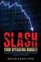 Slash Your Operating Budget!: Five Secrets to Recovering Wasted Budget Dollars 0692200665 Book Cover