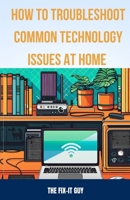 How to Troubleshoot Common Technology Issues at Home: DIY Fixes for Improving Wi-Fi Connectivity, Speeding Up Sluggish Devices, Diagnosing Printer Problems, and Resolving Network Errors B0CNZTSKC9 Book Cover