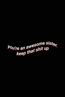 you're an awesome sister. keep that shit up: Cute Wholesome Blank Lined Paper Notebook birthday Gift 1700245287 Book Cover