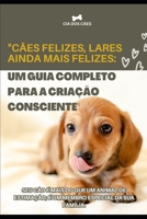 Cães Felizes, Lares Ainda Mais Felizes: Um Guia Completo para a Criação Consciente B0CV87VVT4 Book Cover