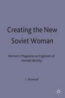 Creating the New Soviet Woman: Women's Magazines as Engineers of Female Identity, 1922-53 (Studies in Russian & Eastern European History) 033377275X Book Cover