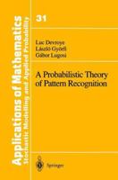 A Probabilistic Theory of Pattern Recognition (Stochastic Modelling and Applied Probability) 146126877X Book Cover