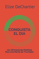 Conquista El Dia: 101 Afirmaciones Positivas Para Una Mente de Triunfador 1699277605 Book Cover