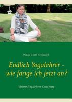 Endlich Yogalehrer - wie fange ich jetzt an?: kleines Yogalehrer-Coaching 3842300549 Book Cover