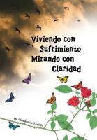 Viviendo Con Sufrimiento Mirando Con Claridad: del Sufrimiento a la Claridad 1463351836 Book Cover