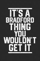 It's a Bradford Thing You Wouldn't Get It: Blank Lined Journal - great for Notes, To Do List, Tracking (6 x 9 120 pages) 1678743526 Book Cover